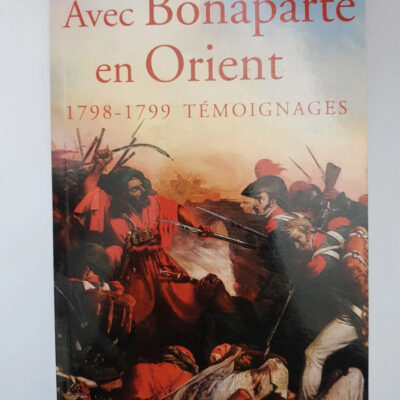 Avec Bonaparte En Orient - Témoignages 1798-1799 Michel Legat