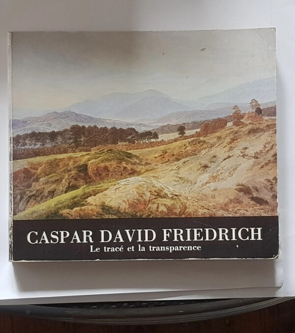 Caspar David Friedrich - Le Trace et la Transparence