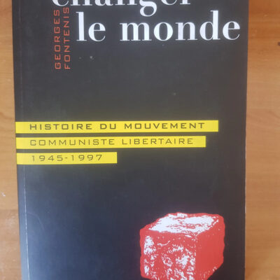 Changer le monde. Histoire du mouvement communiste libertaire 1945-1997 - Georges Fontenis