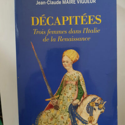 Décapitées - Trois femmes dans l'Italie de la Renaissance Élisabeth Crouzet-Pavan,