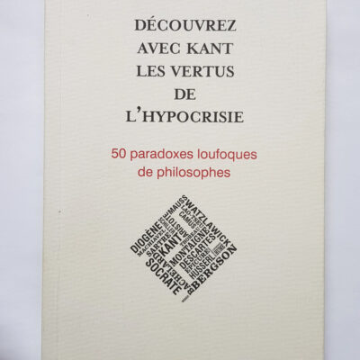 Découvrez avec Kant les vertus de l'hypocrisie - 50 paradoxes loufoques de philosophes (French Edition)