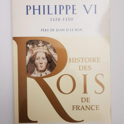 Histoire des Rois de France - Philippe VI, 1328-1350 - Père de Jean II le Bon Ivan Gobry