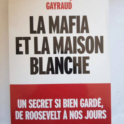 La Mafia et la Maison Blanche - Un secret si bien gardé de Roosevelt à nos jours - J.-F. Gayraud