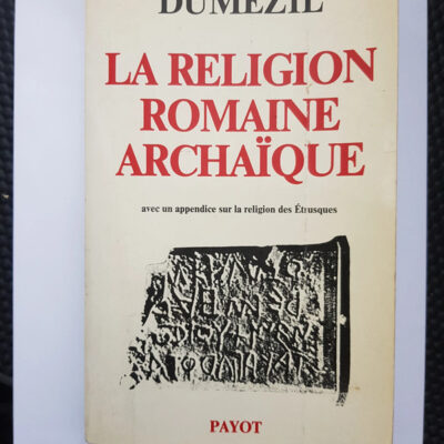 La Religion romaine archaïque - Avec un appendice sur la religion des étrusques Georges Dumézil