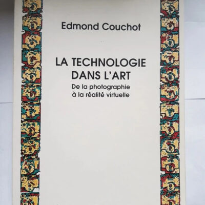 La Technologie dans l'art De la photographie à la réalité virtuelle Par Edmond Couchot
