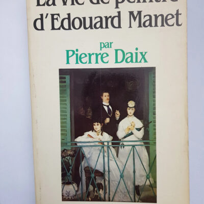 La Vie de peintre d'Edouard Manet Pierre Daix
