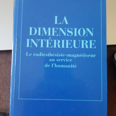 La dimension intérieure Le radiesthésiste magnétiseur au service de l'humanité Par Michel Grenier