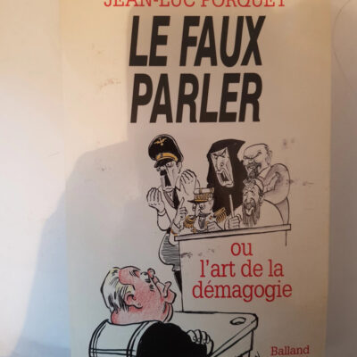 Le Faux Parler ou l'art de la démagogie Jean-Luc Porquet