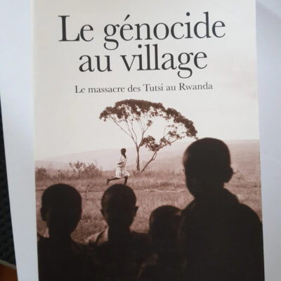 Le Génocide Au Village : Le Massacre Des Tutsi Au Rwanda