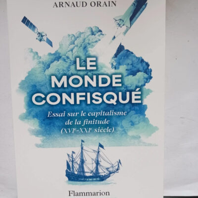 Le monde confisqué - Essai sur le capitalisme de la finitude (XVIᵉ - XXIᵉ siècle)Arnaud Orain
