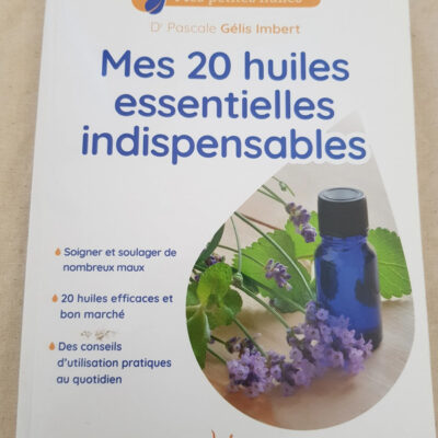Mes vingt huiles essentielles indispensables Par Pascale Gélis-Imbert