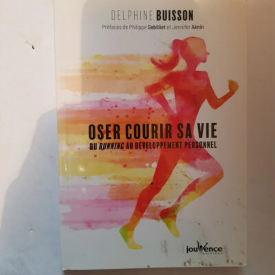 Oser courir sa vie: Du running au développement personnel