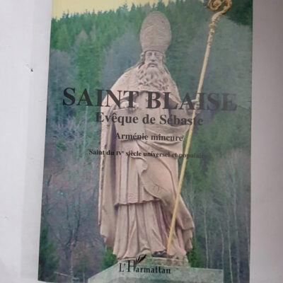 Saint Blaise Evêque de Sébaste: Saint du IVe siècle universel et populaire (French Edition)