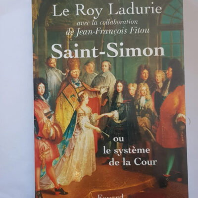 Saint-Simon - Ou le système de la Cour Emmanuel Le Roy Ladurie