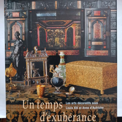 UN TEMPS D EXUBERANCE- ARTS DECORATIFS SOUS LOUIS XIII ET ANNE D'AUTRICHE (RMN ARTS DECORATIFS EXPOSITIONS)